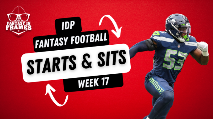 2023 IDP Starts and Sits Week 17 | Fantasy In Frames