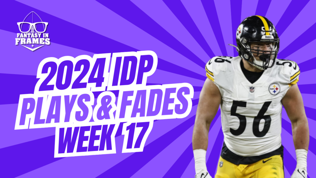 IDP Plays And Fades Week 17 (2024) | Fantasy In Frames