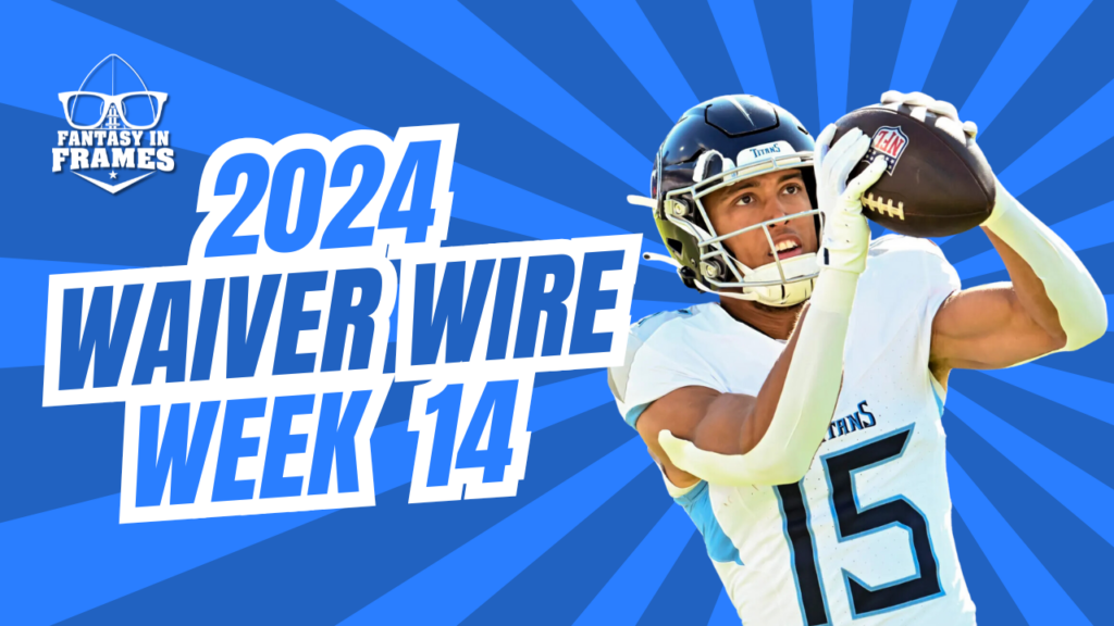 Waiver Wire Week 14 (2024) | Fantasy In Frames