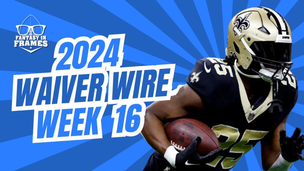 Waiver Wire Week 16 (2024) | Fantasy In Frames