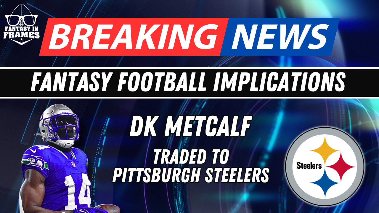 Fantasy Football Breaking New: DK Metcalf To The Steelers | Fantasy In Frames